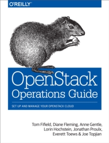 OpenStack Operations Guide : Set Up and Manage Your OpenStack Cloud