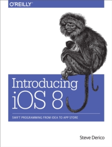 Introducing iOS 8 : Swift Programming from Idea to App Store