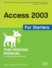 Access 2003 for Starters: The Missing Manual : Exactly What You Need to Get Started