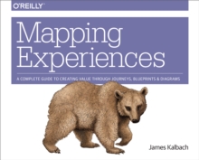 Mapping Experiences : A Complete Guide to Creating Value through Journeys, Blueprints, and Diagrams