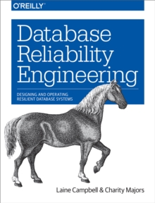 Database Reliability Engineering : Designing and Operating Resilient Database Systems