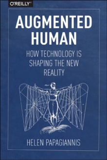 Augmented Human : How Technology Is Shaping the New Reality