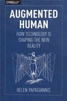 Augmented Human : How Technology Is Shaping the New Reality