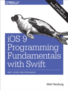 iOS 9 Programming Fundamentals with Swift : Swift, Xcode, and Cocoa Basics