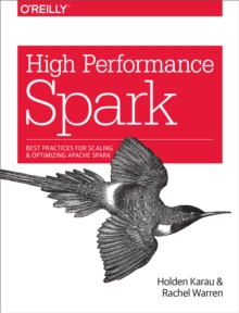 High Performance Spark : Best Practices for Scaling and Optimizing Apache Spark