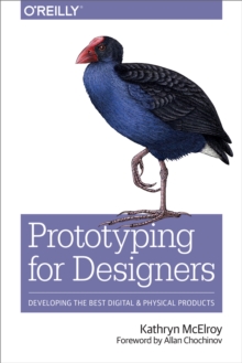 Prototyping for Designers : Developing the Best Digital and Physical Products