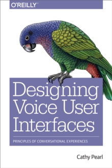 Designing Voice User Interfaces : Principles of Conversational Experiences