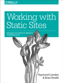 Working with Static Sites : Bringing the Power of Simplicity to Modern Sites