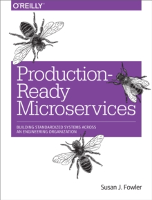 Production-Ready Microservices : Building Standardized Systems Across an Engineering Organization