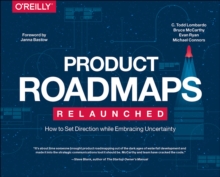 Product Roadmaps Relaunched : How to Set Direction while Embracing Uncertainty