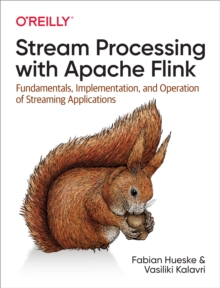 Stream Processing with Apache Flink : Fundamentals, Implementation, and Operation of Streaming Applications