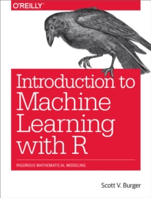 Introduction to Machine Learning with R : Rigorous Mathematical Analysis