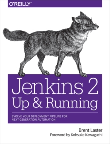 Jenkins 2: Up and Running : Evolve Your Deployment Pipeline for Next Generation Automation