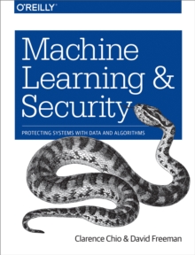 Machine Learning and Security : Protecting Systems with Data and Algorithms