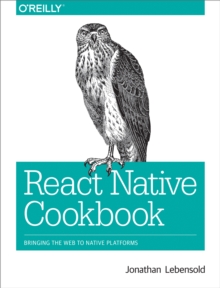 React Native Cookbook : Bringing the Web to Native Platforms