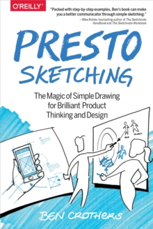 Presto Sketching : The Magic of Simple Drawing for Brilliant Product Thinking and Design