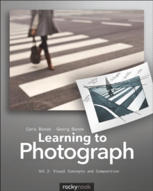 Learning to Photograph - Volume 2 : Visual Concepts and Composition