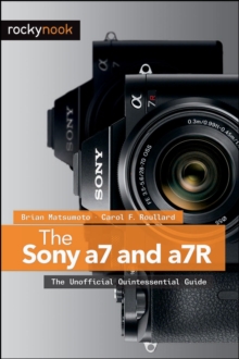 The Sony a7 and a7R : The Unofficial Quintessential Guide