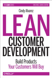 Lean Customer Development : Building Products Your Customers Will Buy