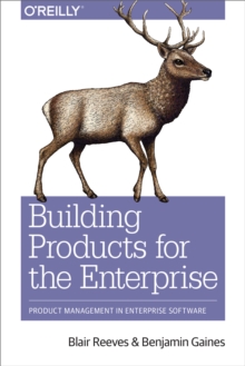 Building Products for the Enterprise : Product Management in Enterprise Software