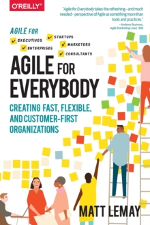 Agile for Everybody : Creating fast, flexible, and customer-first organizations, Paperback / softback Book Agile for Everybody : Creating fast, flexible, and customer-first organizations, Paperback / softback Book
