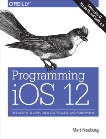 Programming iOS 12 : Dive Deep into Views, View Controllers, and Frameworks, Paperback / softback Book Programming iOS 12 : Dive Deep into Views, View Controllers, and Frameworks, Paperback / softback Book