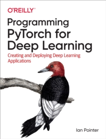 Programming PyTorch for Deep Learning : Creating and Deploying Deep Learning Applications