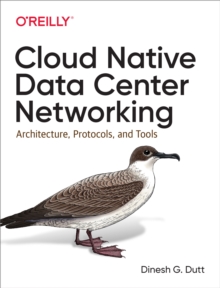 Cloud Native Data Center Networking : Architecture, Protocols, and Tools