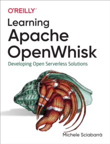 Learning Apache OpenWhisk : Developing Open Serverless Solutions