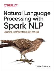 Natural Language Processing with Spark NLP : Learning to Understand Text at Scale