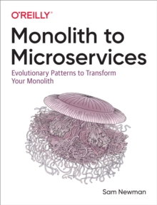 Monolith to Microservices : Evolutionary Patterns to Transform Your Monolith