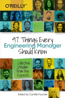 97 Things Every Engineering Manager Should Know : Collective Wisdom from the Experts