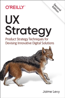 UX Strategy : Product Strategy Techniques for Devising Innovative Digital Solutions