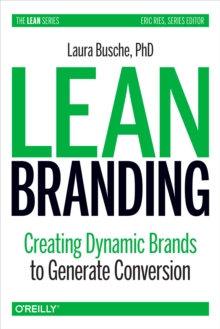 Lean Branding : Creating Dynamic Brands to Generate Conversion