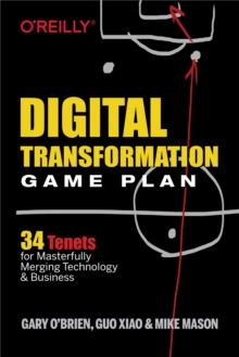 Digital Transformation Game Plan : 34 Tenets for Masterfully Merging Technology and Business