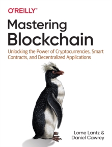 Mastering Blockchain : Unlocking the Power of Cryptocurrencies, Smart Contracts, and Decentralized Applications