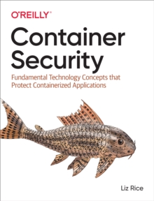 Container Security : Fundamental Technology Concepts that Protect Containerized Applications