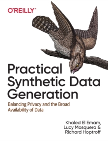 Practical Synthetic Data Generation : Balancing Privacy and the Broad Availability of Data