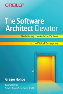 The Software Architect Elevator : Redefining the Architect's Role in the Digital Enterprise