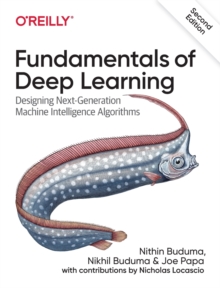 Fundamentals of Deep Learning : Designing Next-Generation Machine Intelligence Algorithms