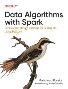 Data Algorithms with Spark : Recipes and Design Patterns for Scaling Up using PySpark