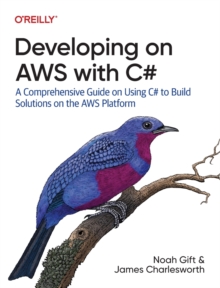 Developing on AWS With C# : A Comprehensive Guide on Using C# to Build Solutions on the AWS Platform