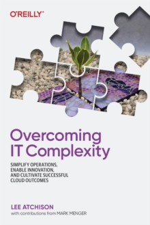 Overcoming IT Complexity : Simplify Operations, Enable Innovation, and Cultivate Successful Cloud Outcomes