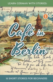 Learn German With Stories : Cafe in Berlin - 10 Short Stories For Beginners