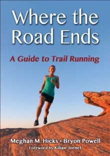 Where the Road Ends : A Guide to Trail Running, Paperback / softback Book Where the Road Ends : A Guide to Trail Running, Paperback / softback Book