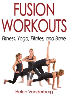 Fusion Workouts : Fitness, Yoga, Pilates, and Barre