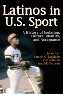 Latinos in U.S Sport : A History of Isolation, Cultural Identity, and Acceptance