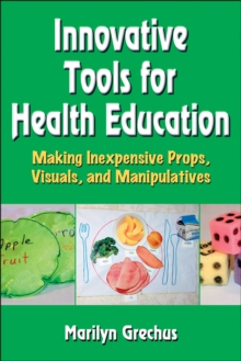 Innovative Tools for Health Education : Making Inexpensive Props, Visuals, and Manipulatives