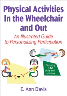 Physical Activities In the Wheelchair and Out : An Illustrated Guide to Personalizing Participation