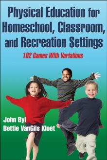 Physical Education for Homeschool, Classroom, and Recreation Settings : 102 Games With Variations